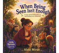 WHEN BEING SEEN ISN'T ENOUGH: A STORY ABOUT FEELING LEFT OUT AND FINDING TRUE CONNECTION
