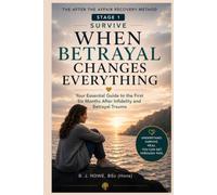 When Betrayal Changes Everything: Your Essential Guide to the First Six Months After Infidelity and Betrayal Trauma