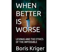 WHEN BETTER IS WORSE: LEVINAS AND THE ETHICS OF THE IMPOSSIBLE