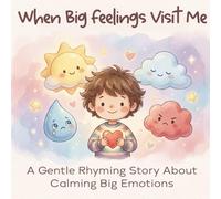 When Big Feelings Visit Me: A Gentle Rhyming Story About Calming Big Emotions