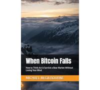 When Bitcoin Falls: How to Think Act & Survive a Bear Market Without Losing Your Mind: 16