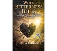 When Bitterness Bites: A Biblical Path from Resentment to Restoration