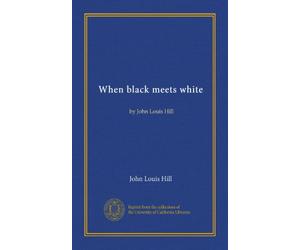 When black meets white: by John Louis Hill