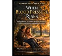 When Blood Pressure Rises: Understanding the system behind hypertension and how your body regulates blood pressure