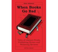 When Books Go Bad : Tales of Literary Feuds, Publishing Errors and Withering Reviews