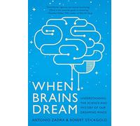 When Brains Dream: Understanding the Science and Mystery of Our Dreaming Minds