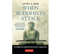 When Buddhists Attack: The Curious Relationship Between Zen and the Martial Arts