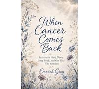 When Cancer Comes Back: Prayers for Hard News, Long Roads, and God Who Remains