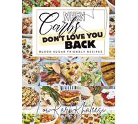 When Carbs Don't Love You Back: Blood Sugar Friendly Recipes