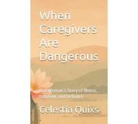 When Caregivers Are Dangerous: One Woman’s Story of Illness, Isolation, and Defiance