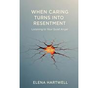 When Caring Turns Into Resentment: Listening to Your Quiet Anger