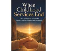 When Childhood Services End: A 30-Day Christian Devotional for Parents Preparing a Disabled Child for Adulthood