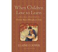 When Children Love to Learn: A Practical Application of Charlotte Mason's Philosophy for Today