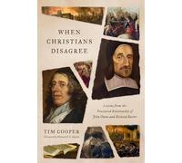 When Christians Disagree: Lessons from the Fractured Relationship of John Owen and Richard Baxter