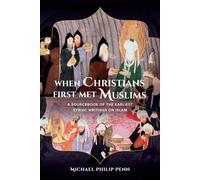 When Christians First Met Muslims: A Sourcebook of the Earliest Syriac Writings on Islam