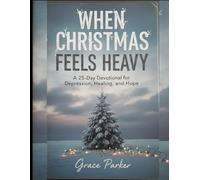 WHEN CHRISTMAS FEELS HEAVY: A 25-Day Devotional for Depression, Healing, and Hope