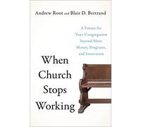 When Church Stops Working: A Future for Your Congregation Beyond More Money, Programs, and Innovation