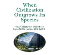 When Civilization Outgrows Its Species: The Architecture of a World Too Large for the Humans Who Built It