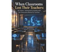 When Classrooms Lost Their Teachers: AI Tutors, Automated Learning and the Generation Raised by Systems