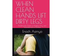 WHEN CLEAN HANDS LIFT DIRTY LEGS: Breaking the Chains of Neglect, Envy, and Abandonment in Families