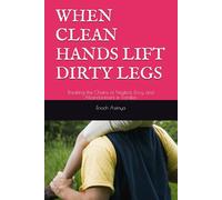 WHEN CLEAN HANDS LIFT DIRTY LEGS: Breaking the Chains of Neglect, Envy, and Abandonment in Families