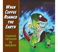 When Coffee Roamed the Earth: Timeless Cartoons by Benjamin