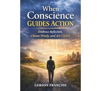 When Conscience Guides Actions: Embrace Reflection, Choose with Wisdom, and Act with Clarity