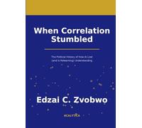 When Correlation Stumbled: The Political History of How AI Lost (and Is Relearning) Understanding