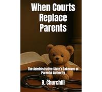 When Courts Replace Parents: The Administrative State’s Takeover of Parental Authority