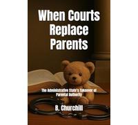 When Courts Replace Parents: The Administrative State’s Takeover of Parental Authority
