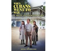 When Cubans Went to War: A Novel of Colonial Cuba