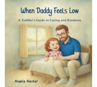 When Daddy Feels Low: A Toddler’s Guide to Caring and Kindness