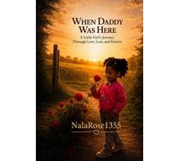 WHEN DADDY WAS HERE: A LITTLE GIRLS JOURNEY THROUGH LOVE, LOSS, AND FOREVER