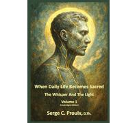 When Daily Life Becomes Sacred: The Whisper And The Light - Volume 1 (Unabridged Edition)