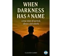 When Darkness Has a Name: A True Story Of Survival, Silence And Rebirth.