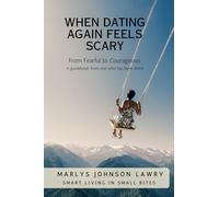 When Dating Again Feels Scary: Smart Living in Small Bites