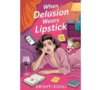 WHEN DELUSION WEARS LIPSTICK: A Hilarious, Honest, and Slightly Chaotic Tale of Love, Work, and Everything in Between