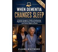 WHEN DEMENTIA CHANGES SLEEP: A Family Caregiver’s Guide to Sundowning, Nighttime Restlessness, Evening Confusion, and Calmer Nights at Home: 9