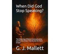 When Did God Stop Speaking?: The Silencing of Divine Communication and the Doctrines That Buried the Voice of God