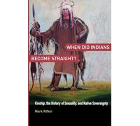 WHEN DID INDIANS BECOME STRAIGHT: Kinship, the History of Sexuality, and Native Sovereignty
