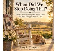 When Did We Stop Doing That?: Thirty ordinary things we never knew we were doing for the last time