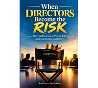 When Directors Become the Risk: The Hidden Cost of Power, Ego, and Unchecked Authority