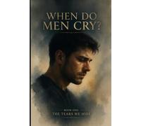 When Do Men Cry?: The Tears We Hide - Book One