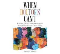 When Doctor's Can't: A Mental Health Lifestyle Handbook from Someone Who's Been There