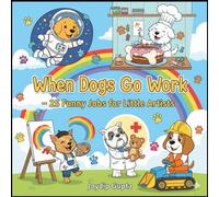 When Dogs Go Work: 25 Funny Jobs for Little Artists
