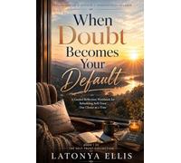 When Doubt Becomes Your Default: A Guided Reflection Workbook for Rebuilding Self-Trust When Overthinking, Fear, and Uncertainty Take Over: 1