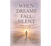 WHEN DREAMS FALL SILENT: Trauma, Healing, and the Wisdom of the Soul