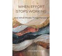 When Effort Stops Working: And What Moves Things Forward