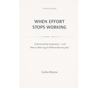 WHEN EFFORT STOPS WORKING: Understanding Stagnation - and How to Move Again Without Burning Out