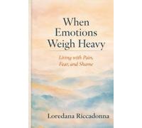 When Emotions Weigh Heavy: Living with Pain, Fear, and Shame